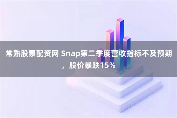 常熟股票配资网 Snap第二季度营收指标不及预期，股价暴跌15%